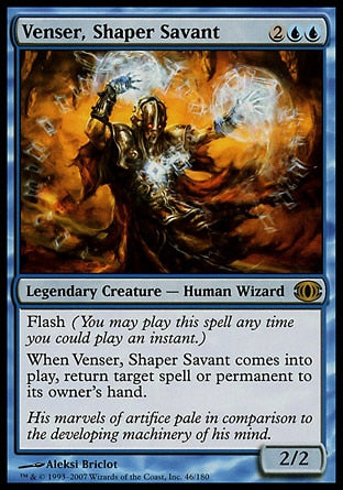 '-Venser, Shaper Savant
Legendary Creature â€” Human Wizard
Flash
When Venser enters, return target spell or permanent to its owner's hand.
2/2