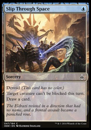 '-Slip Through Space
Sorcery
Devoid
Target creature can't be blocked this turn.
Draw a card.