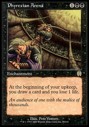 '-Phyrexian Arena
Enchantment
At the beginning of your upkeep, you draw a card and you lose 1 life.