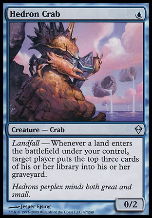 '-Hedron Crab
Creature â€” Crab
Landfall â€” Whenever a land you control enters, target player mills three cards.
0/2