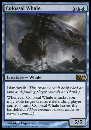 Colossal Whale
Creature — Whale
Islandwalk
Whenever this creature attacks, you may exile target creature defending player controls until this creature leaves the battlefield. (That creature returns under its owner's control.)
5/5