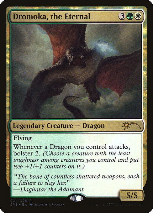 Dromoka, the Eternal
Legendary Creature — Dragon
Flying
Whenever a Dragon you control attacks, bolster 2. (Choose a creature with the least toughness among creatures you control and put two +1/+1 counters on it.)
5/5