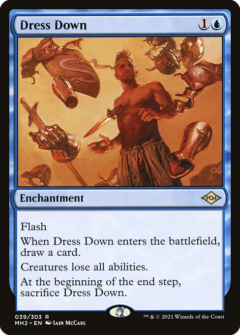 Dress Down
Enchantment
Flash
When this enchantment enters, draw a card.
Creatures lose all abilities.
At the beginning of the end step, sacrifice this enchantment.