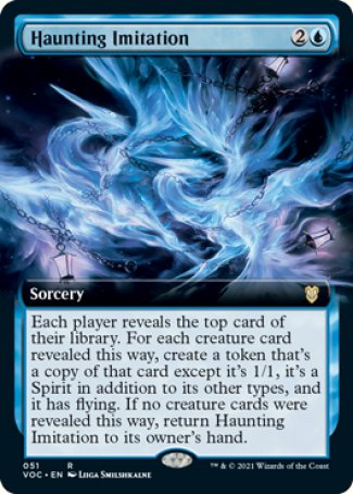 Haunting Imitation
Sorcery
Each player reveals the top card of their library. For each creature card revealed this way, create a token that's a copy of that card, except it's 1/1, it's a Spirit in addition to its other types, and it has flying. If no creature cards were revealed this way, return Haunting Imitation to its owner's hand.