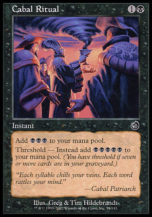 '-Cabal Ritual
Instant
Add %B%B%B.
Threshold â€” Add %B%B%B%B%B instead if there are seven or more cards in your graveyard.