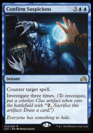 Confirm Suspicions
Instant
Counter target spell.
Investigate three times.