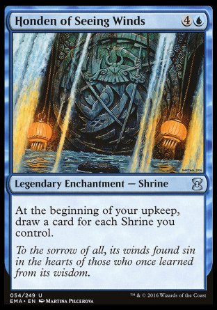Honden of Seeing Winds
Legendary Enchantment — Shrine
At the beginning of your upkeep, draw a card for each Shrine you control.