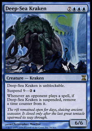 '-Deep-Sea Kraken
Creature â€” Kraken
This creature can't be blocked.
Suspend 9 â€” %2%U
Whenever an opponent casts a spell, if this card is suspended, remove a time counter from it.
6/6