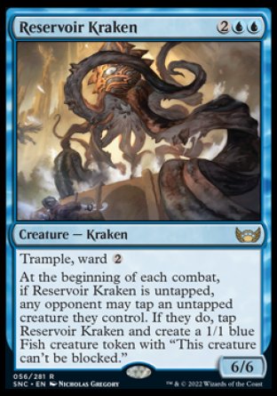 Reservoir Kraken
Creature — Kraken
Trample, ward %2
At the beginning of each combat, if this creature is untapped, any opponent may tap an untapped creature they control. If they do, tap this creature and create a 1/1 blue Fish creature token with "This token can't be blocked."
6/6