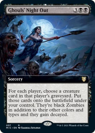 '-Ghouls' Night Out
Sorcery
For each player, choose a creature card in that player's graveyard. Put those cards onto the battlefield under your control. They're black Zombies in addition to their other colors and types and they gain decayed.