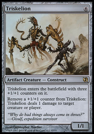 Triskelion
Artifact Creature — Construct
This creature enters with three +1/+1 counters on it.
Remove a +1/+1 counter from this creature: It deals 1 damage to any target.
1/1