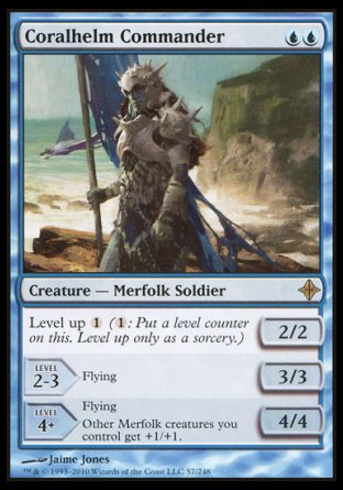 '-Coralhelm Commander
Creature â€” Merfolk Soldier
Level up %1
2/2
LEVEL
2-3	Flying	3/3
LEVEL
4+	Flying
Other Merfolk creatures you control get +1/+1.	4/4