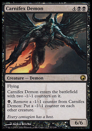 '-Carnifex Demon
Creature â€” Phyrexian Demon
Flying
This creature enters with two -1/-1 counters on it.
%B, Remove a -1/-1 counter from this creature: Put a -1/-1 counter on each other creature.
6/6