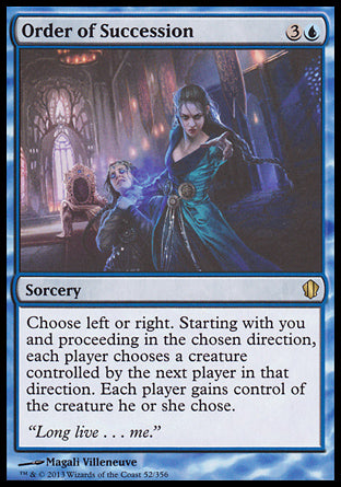 Order of Succession
Sorcery
Choose left or right. Starting with you and proceeding in the chosen direction, each player chooses a creature controlled by the next player in that direction. Each player gains control of the creature they chose.