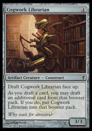 '-Cogwork Librarian
Artifact Creature â€” Construct
Draft this card face up.
As you draft a card, you may draft an additional card from that booster pack. If you do, put this card into that booster pack.
3/3