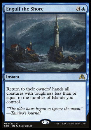 Engulf the Shore
Instant
Return to their owners' hands all creatures with toughness less than or equal to the number of Islands you control.