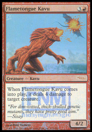 '-Flametongue Kavu
Creature â€” Kavu
When this creature enters, it deals 4 damage to target creature.
4/2