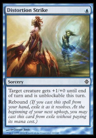 Distortion Strike
Sorcery
Target creature gets +1/+0 until end of turn and can't be blocked this turn.
Rebound