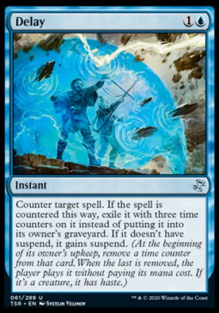'-Delay
Instant
Counter target spell. If the spell is countered this way, exile it with three time counters on it instead of putting it into its owner's graveyard. If it doesn't have suspend, it gains suspend. (At the beginning of its owner's upkeep, remove a counter from that card. When the last is removed, the player plays it without paying its mana cost. If it's a creature, it has haste.)