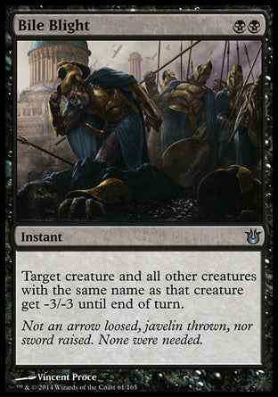 Bile Blight
Instant
Target creature and all other creatures with the same name as that creature get -3/-3 until end of turn.