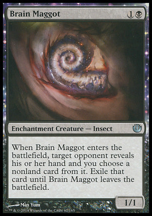 '-Brain Maggot
Enchantment Creature â€” Insect
When this creature enters, target opponent reveals their hand and you choose a nonland card from it. Exile that card until this creature leaves the battlefield.
1/1