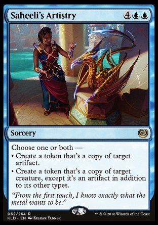 Saheeli's Artistry
Sorcery
Choose one or both —
• Create a token that's a copy of target artifact.
• Create a token that's a copy of target creature, except it's an artifact in addition to its other types.