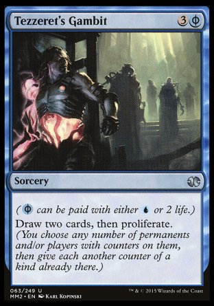 Tezzeret's Gambit
Sorcery
(%PU can be paid with either %U or 2 life.)
Draw two cards, then proliferate.