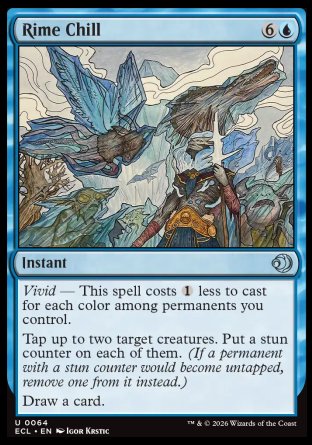 Rime Chill
Instant
Vivid â€” This spell costs %1 less to cast for each color among permanents you control.
Tap up to two target creatures. Put a stun counter on each of them.
Draw a card.