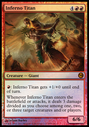 '-Inferno Titan
Creature â€” Giant
%R: This creature gets +1/+0 until end of turn.
Whenever this creature enters or attacks, it deals 3 damage divided as you choose among one, two, or three targets.
6/6