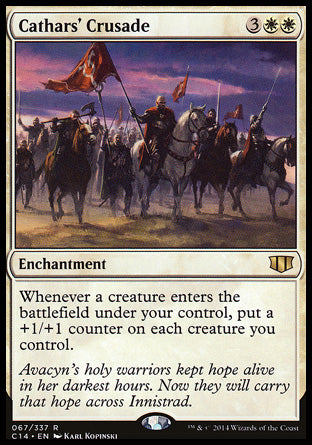 '-Cathars' Crusade
Enchantment
Whenever a creature you control enters, put a +1/+1 counter on each creature you control.