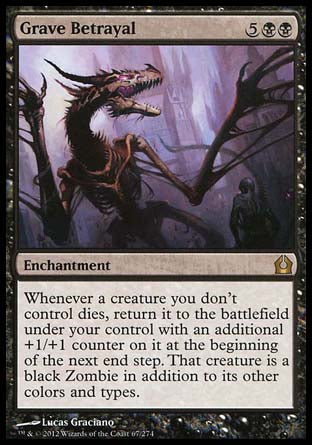 '-Grave Betrayal
Enchantment
Whenever a creature you don't control dies, return it to the battlefield under your control with an additional +1/+1 counter on it at the beginning of the next end step. That creature is a black Zombie in addition to its other colors and types.