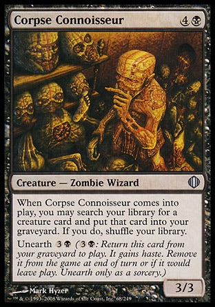 '-Corpse Connoisseur
Creature â€” Zombie Wizard
When this creature enters, you may search your library for a creature card, put that card into your graveyard, then shuffle.
Unearth %3%B
3/3