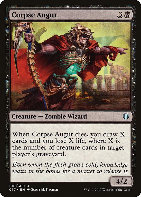 Corpse Augur
Creature — Zombie Wizard
When this creature dies, you draw X cards and you lose X life, where X is the number of creature cards in target player's graveyard.
4/2