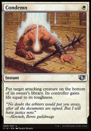 Condemn
Instant
Put target attacking creature on the bottom of its owner's library. Its controller gains life equal to its toughness.