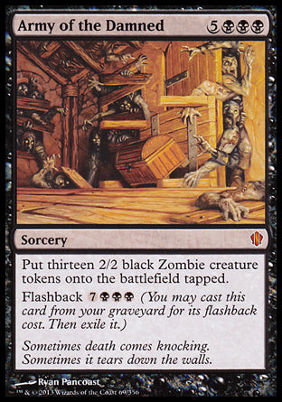 '-Army of the Damned
Sorcery
Create thirteen tapped 2/2 black Zombie creature tokens.
Flashback %7%B%B%B