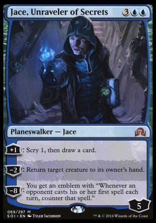 '-Jace, Unraveler of Secrets
Legendary Planeswalker â€” Jace
+1
Scry 1, then draw a card.
-2
Return target creature to its owner's hand.
-8
You get an emblem with "Whenever an opponent casts their first spell each turn, counter that spell."
Loyalty : 5