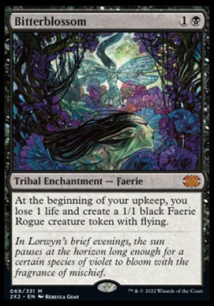 '-Bitterblossom
Kindred Enchantment â€” Faerie
At the beginning of your upkeep, you lose 1 life and create a 1/1 black Faerie Rogue creature token with flying.