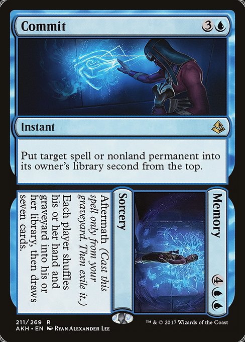 Commit // Memory
Instant // Sorcery
Put target spell or nonland permanent into its owner's library second from the top.
Aftermath (Cast this spell only from your graveyard. Then exile it.)
Each player shuffles their hand and graveyard into their library, then draws seven cards.