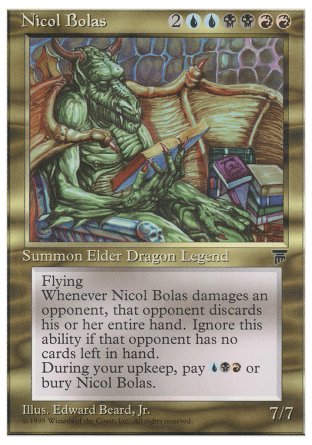'-Nicol Bolas
Legendary Creature â€” Elder Dragon
Flying
At the beginning of your upkeep, sacrifice Nicol Bolas unless you pay %U%B%R.
Whenever Nicol Bolas deals damage to an opponent, that player discards their hand.
7/7