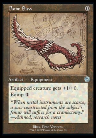 Bone Saw
Artifact — Equipment
Equipped creature gets +1/+0.
Equip %1