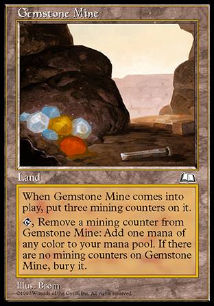 '-Gemstone Mine
Land
This land enters with three mining counters on it.
%T, Remove a mining counter from this land: Add one mana of any color. If there are no mining counters on this land, sacrifice it.