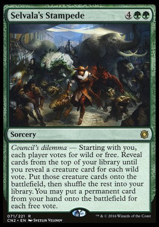 '-Selvala's Stampede
Sorcery
Council's dilemma â€” Starting with you, each player votes for wild or free. Reveal cards from the top of your library until you reveal a creature card for each wild vote. Put those creature cards onto the battlefield, then shuffle the rest into your library. You may put a permanent card from your hand onto the battlefield for each free vote.