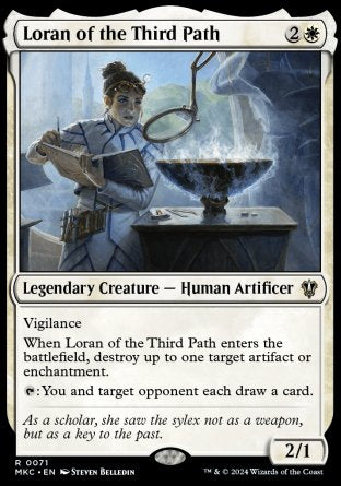 '-Loran of the Third Path
Legendary Creature â€” Human Artificer
Vigilance
When Loran enters, destroy up to one target artifact or enchantment.
%T: You and target opponent each draw a card.
2/1