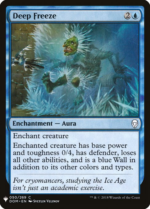 Deep Freeze
Enchantment — Aura
Enchant creature
Enchanted creature has base power and toughness 0/4, has defender, loses all other abilities, and is a blue Wall in addition to its other colors and types.