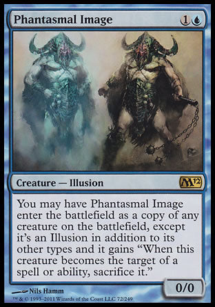 '-Phantasmal Image
Creature â€” Illusion
You may have this creature enter as a copy of any creature on the battlefield, except it's an Illusion in addition to its other types and it has "When this creature becomes the target of a spell or ability, sacrifice it."
0/0