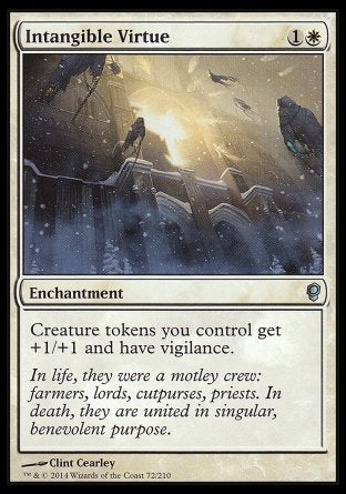 '-Intangible Virtue
Enchantment
Creature tokens you control get +1/+1 and have vigilance.