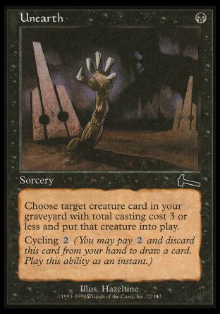 '-Unearth
Sorcery
Return target creature card with mana value 3 or less from your graveyard to the battlefield.
Cycling %5
