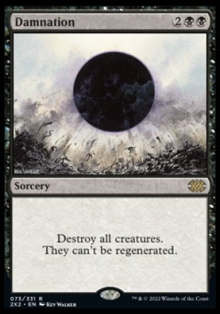 '-Damnation
Sorcery
Destroy all creatures. They can't be regenerated.