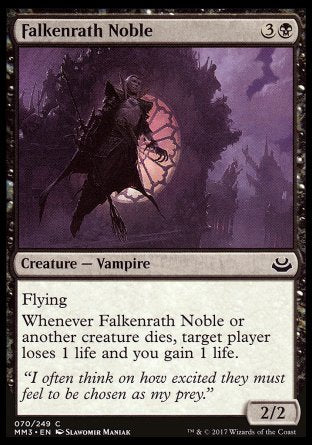 '-Falkenrath Noble
Creature â€” Vampire Noble
Flying
Whenever this creature or another creature dies, target player loses 1 life and you gain 1 life.
2/2
