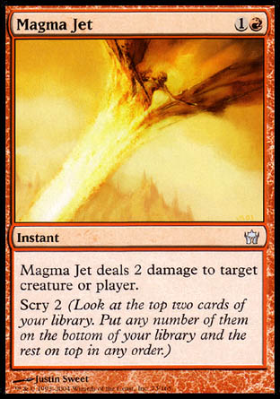 '-Magma Jet
Instant
Magma Jet deals 2 damage to any target. Scry 2.